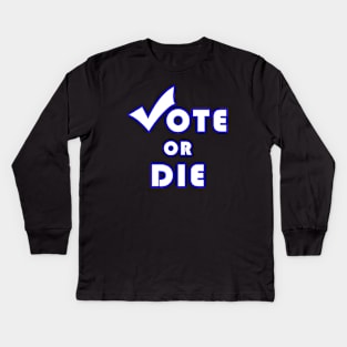 Vote Or Die Kids Long Sleeve T-Shirt